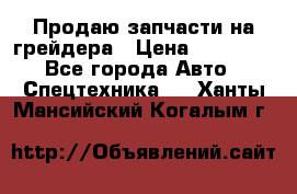 Продаю запчасти на грейдера › Цена ­ 10 000 - Все города Авто » Спецтехника   . Ханты-Мансийский,Когалым г.